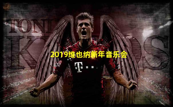 2019维也纳新年音乐会