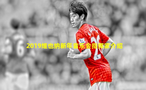 2019维也纳新年音乐会指挥家介绍