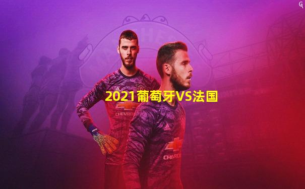 2021葡萄牙VS法国