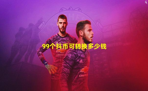 99个抖币可转换多少钱