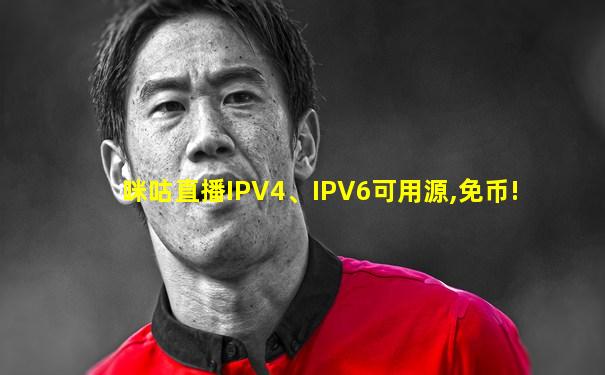 咪咕直播IPV4、IPV6可用源,免币!