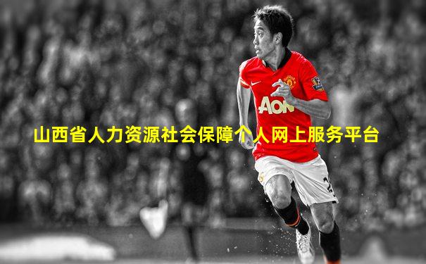 山西省人力资源社会保障个人网上服务平台