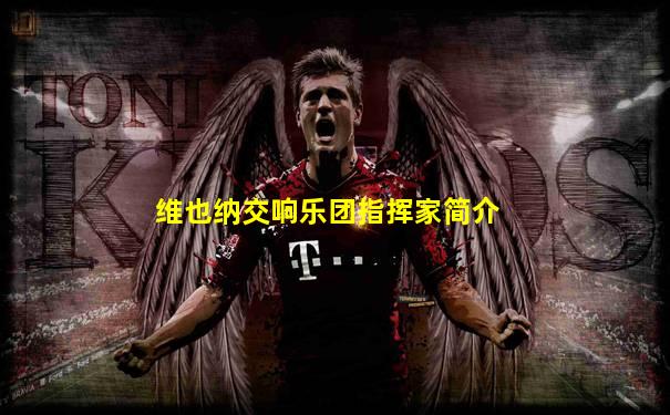 维也纳交响乐团指挥家简介