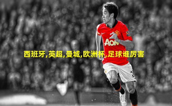 西班牙,英超,曼城,欧洲杯,足球谁厉害