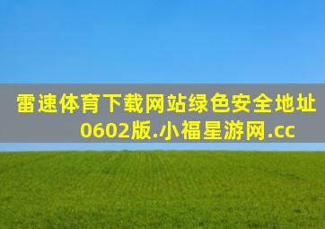 雷速体育下载网站绿色安全地址0602版.小福星游网.cc